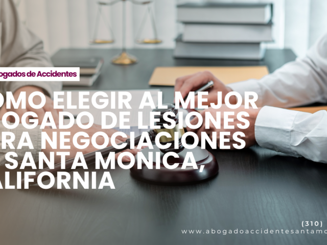 Cómo elegir al mejor abogado de lesiones para negociaciones en Santa Monica, California