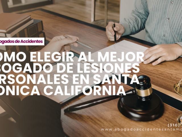Cómo elegir al mejor abogado de lesiones personales en Santa Monica California